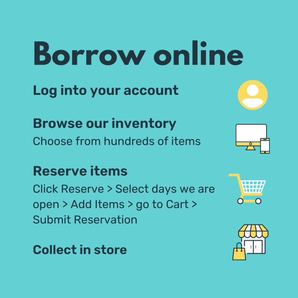 You can borrow items online at Elwood Kitchen Library by logging into your account & making a reservation. Simply click Reserve, select the day you wish to pick up the items, add them to your cart & submit your reservation.